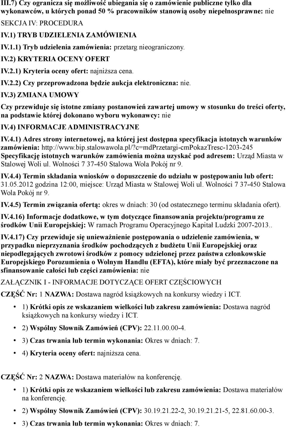 IV.3) ZMIANA UMOWY Czy przewiduje się istotne zmiany postanowień zawartej umowy w stosunku do treści oferty, na podstawie której dokonano wyboru wykonawcy: nie IV.4)