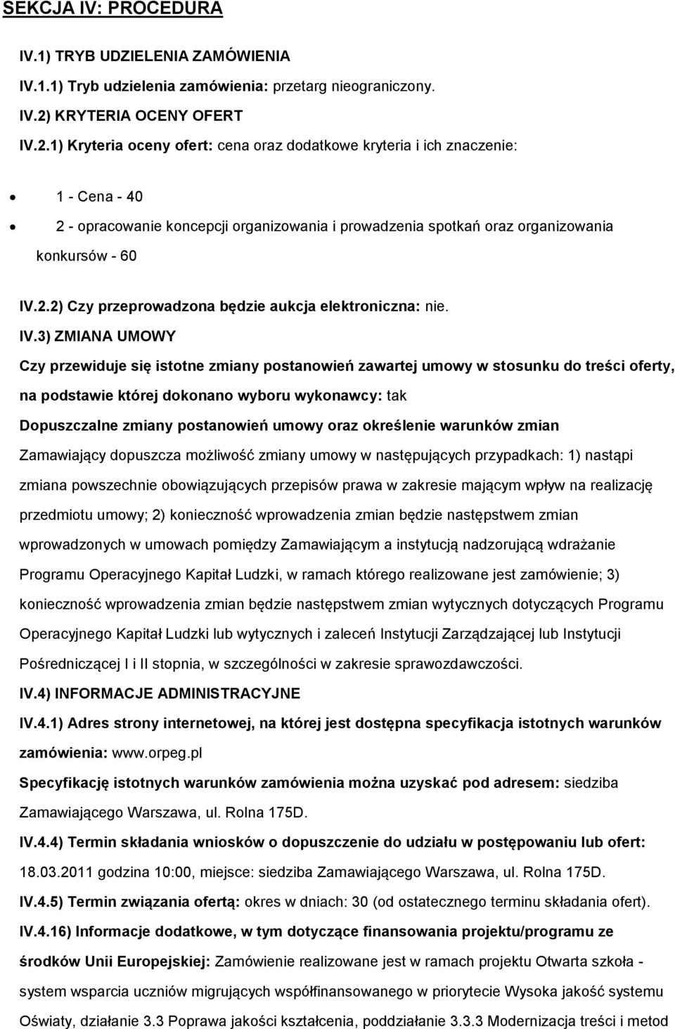 IV.3) ZMIANA UMOWY Czy przewiduje się isttne zmiany pstanwień zawartej umwy w stsunku d treści ferty, na pdstawie której dknan wybru wyknawcy: tak Dpuszczalne zmiany pstanwień umwy raz kreślenie