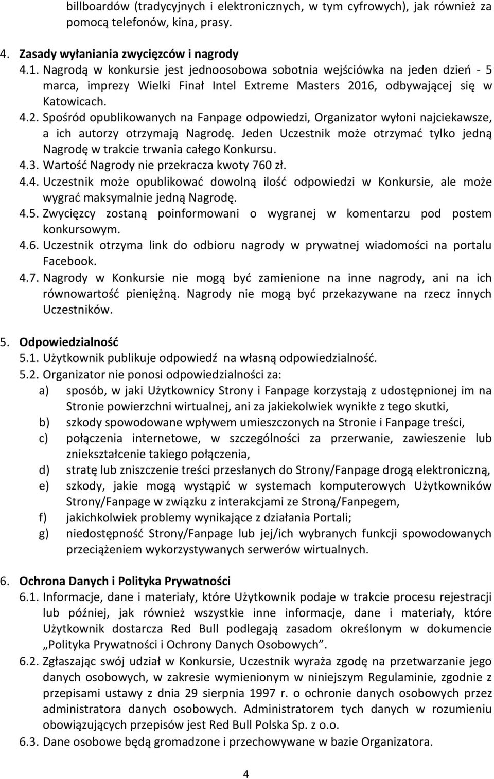 16, odbywającej się w Katowicach. 4.2. Spośród opublikowanych na Fanpage odpowiedzi, Organizator wyłoni najciekawsze, a ich autorzy otrzymają Nagrodę.