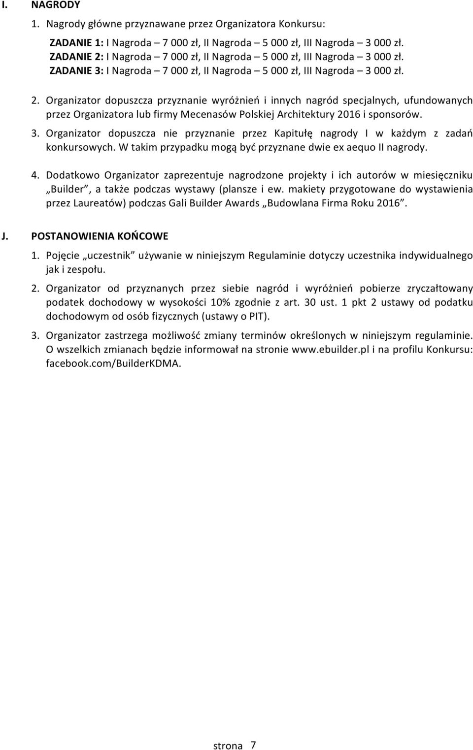 3. Organizator dopuszcza nie przyznanie przez Kapitułę nagrody I w każdym z zadań konkursowych. W takim przypadku mogą być przyznane dwie ex aequo II nagrody. 4.