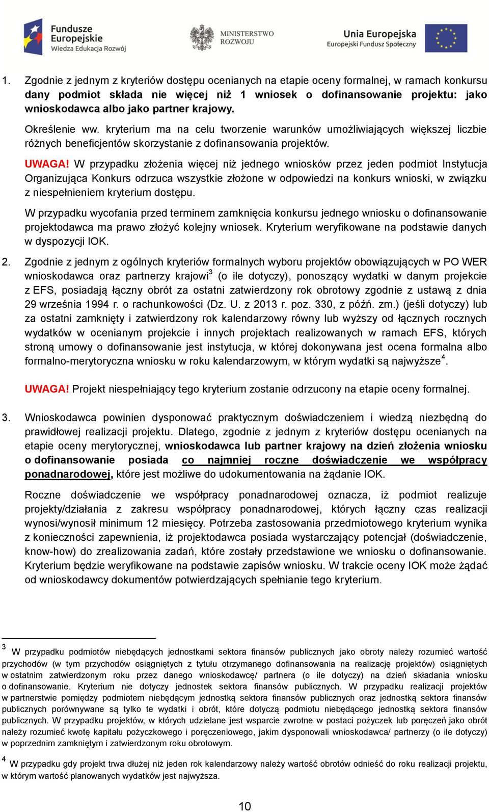 W przypadku złożenia więcej niż jednego wniosków przez jeden podmiot Instytucja Organizująca Konkurs odrzuca wszystkie złożone w odpowiedzi na konkurs wnioski, w związku z niespełnieniem kryterium