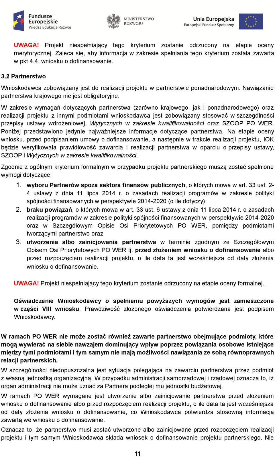 W zakresie wymagań dotyczących partnerstwa (zarówno krajowego, jak i ponadnarodowego) oraz realizacji projektu z innymi podmiotami wnioskodawca jest zobowiązany stosować w szczególności przepisy