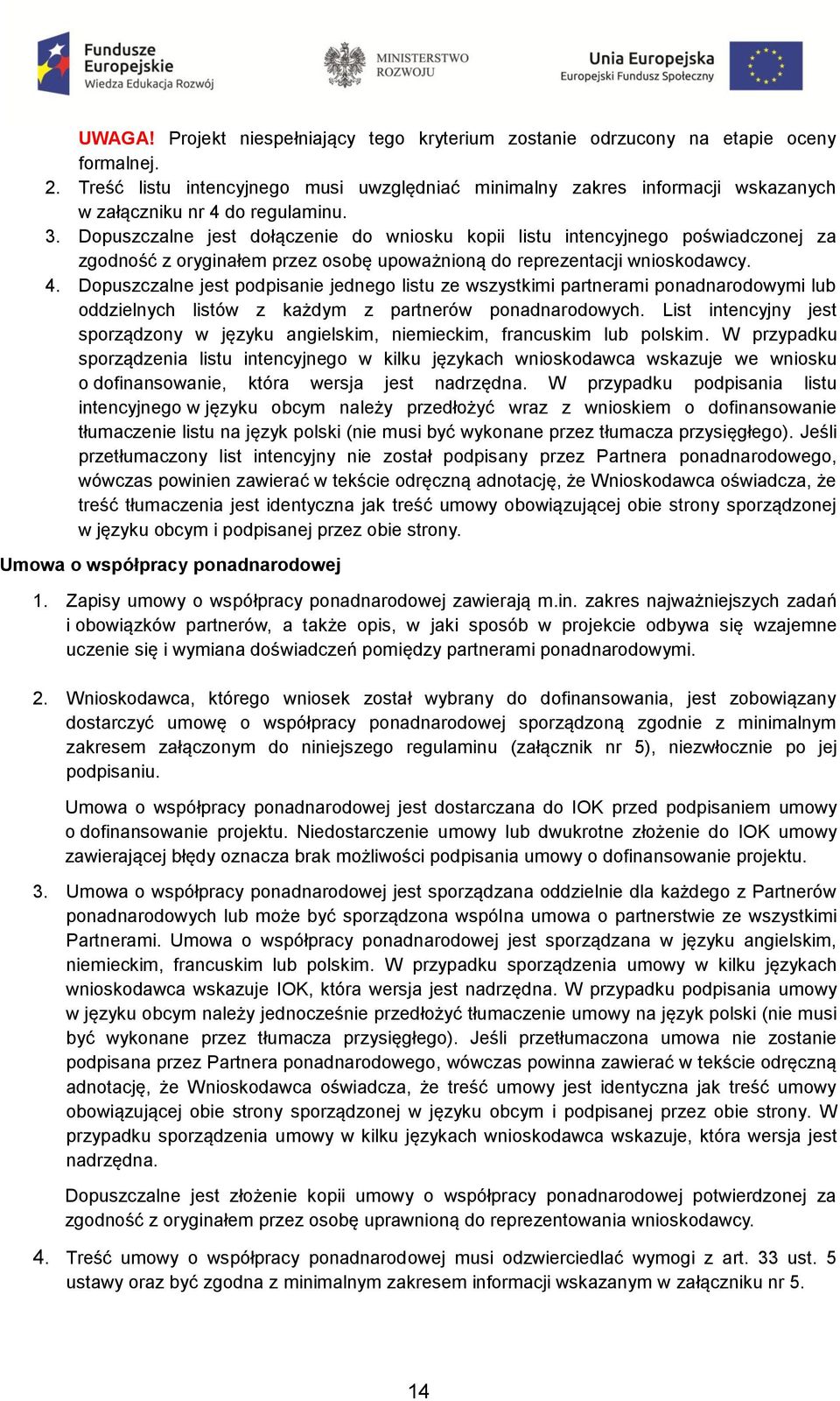 Dopuszczalne jest dołączenie do wniosku kopii listu intencyjnego poświadczonej za zgodność z oryginałem przez osobę upoważnioną do reprezentacji wnioskodawcy. 4.