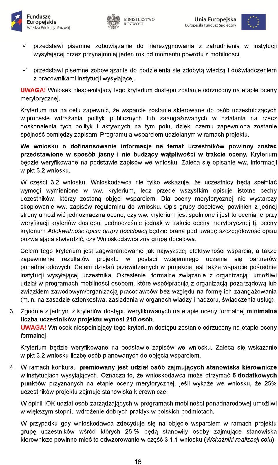 Kryterium ma na celu zapewnić, że wsparcie zostanie skierowane do osób uczestniczących w procesie wdrażania polityk publicznych lub zaangażowanych w działania na rzecz doskonalenia tych polityk i