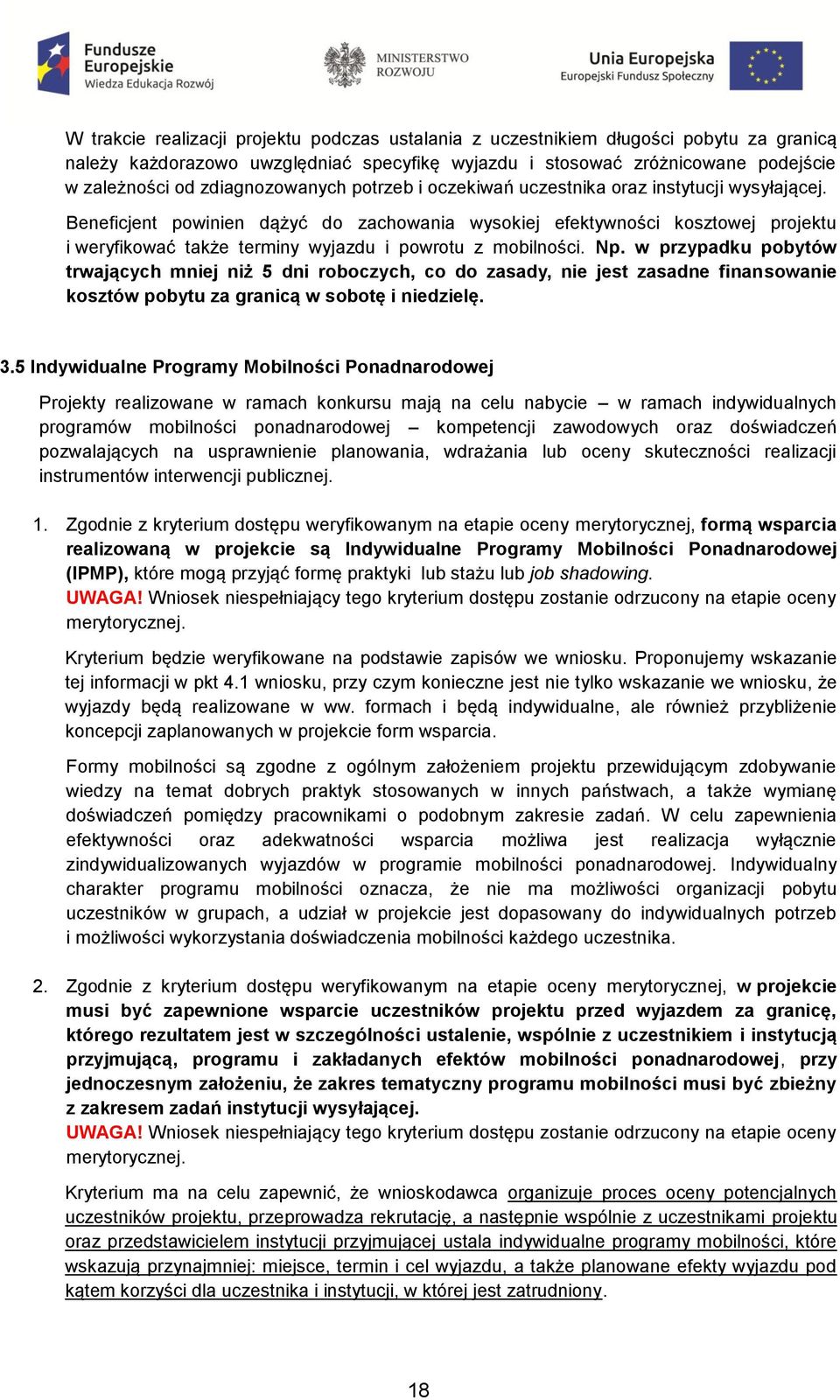 Beneficjent powinien dążyć do zachowania wysokiej efektywności kosztowej projektu i weryfikować także terminy wyjazdu i powrotu z mobilności. Np.