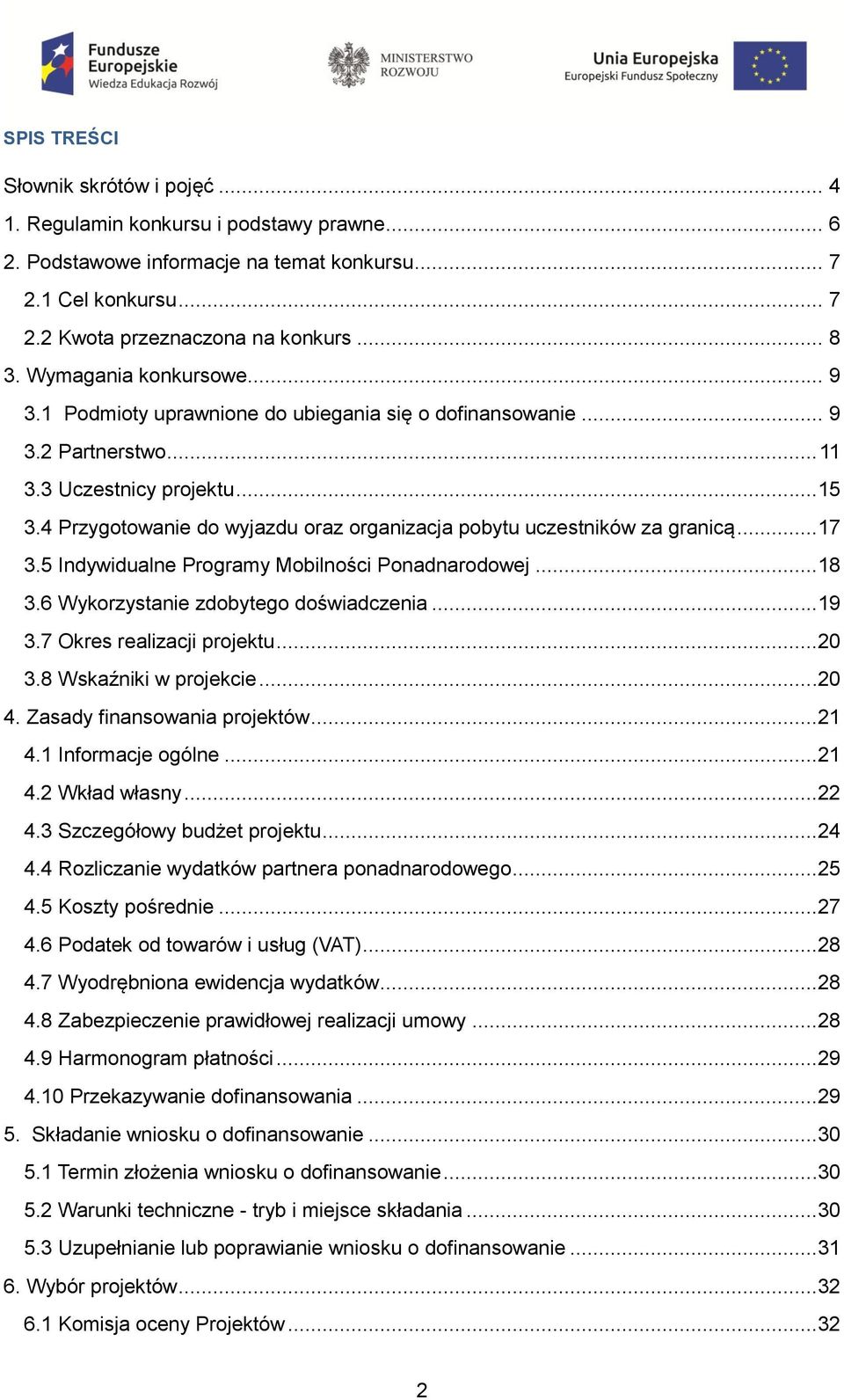 4 Przygotowanie do wyjazdu oraz organizacja pobytu uczestników za granicą...17 3.5 Indywidualne Programy Mobilności Ponadnarodowej...18 3.6 Wykorzystanie zdobytego doświadczenia...19 3.