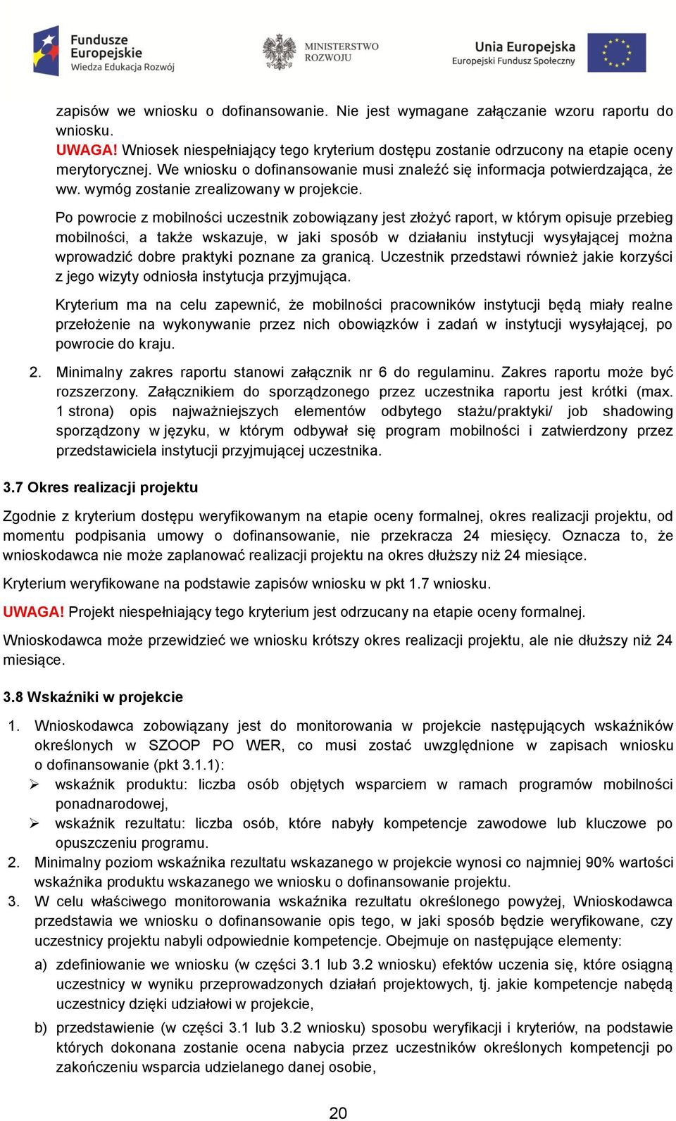 Po powrocie z mobilności uczestnik zobowiązany jest złożyć raport, w którym opisuje przebieg mobilności, a także wskazuje, w jaki sposób w działaniu instytucji wysyłającej można wprowadzić dobre