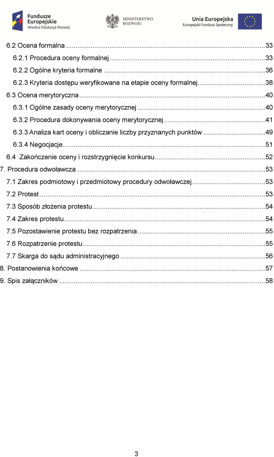 4 Zakończenie oceny i rozstrzygnięcie konkursu...52 7. Procedura odwoławcza...53 7.1 Zakres podmiotowy i przedmiotowy procedury odwoławczej...53 7.2 Protest...53 7.3 Sposób złożenia protestu...54 7.