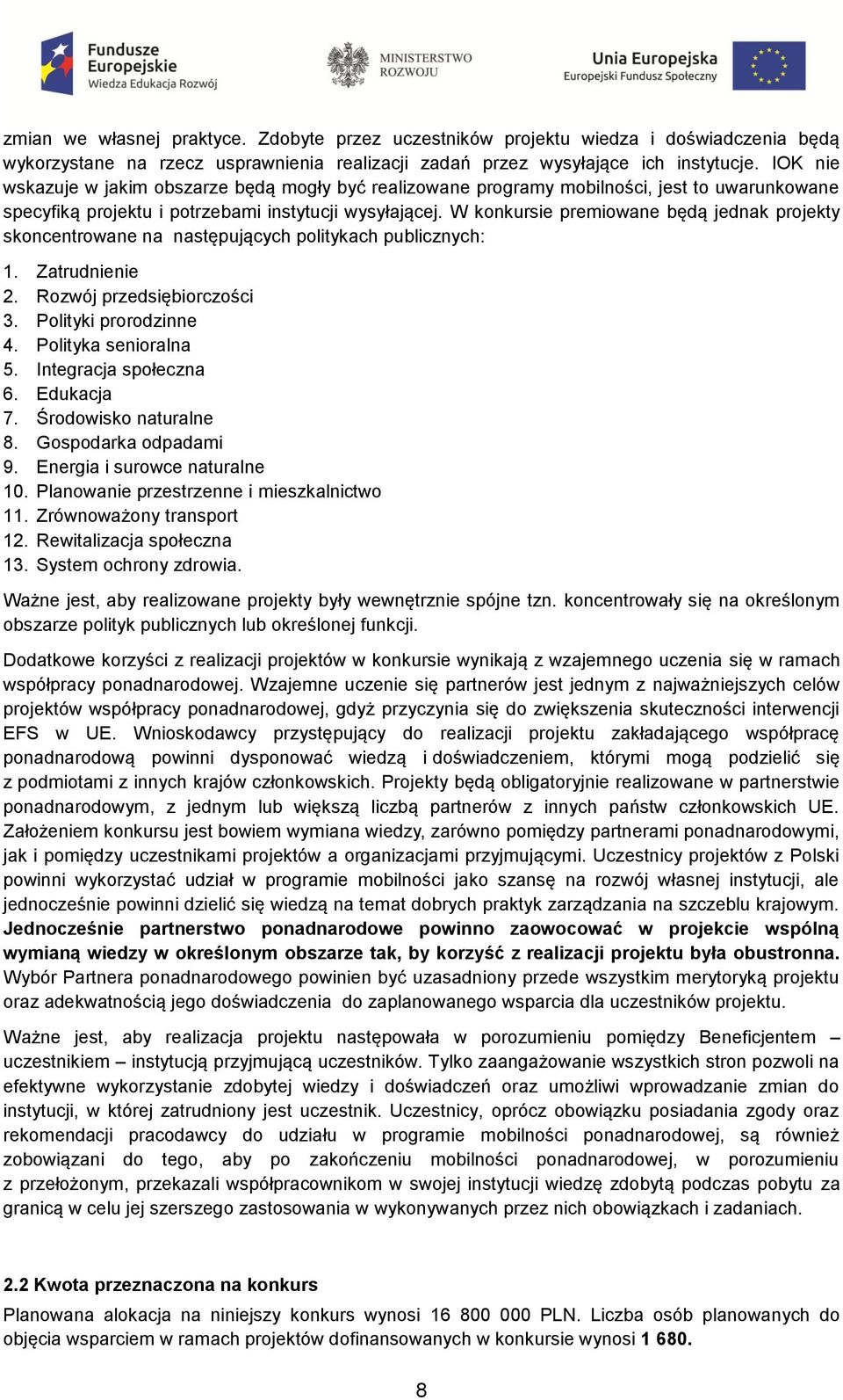 W konkursie premiowane będą jednak projekty skoncentrowane na następujących politykach publicznych: 1. Zatrudnienie 2. Rozwój przedsiębiorczości 3. Polityki prorodzinne 4. Polityka senioralna 5.