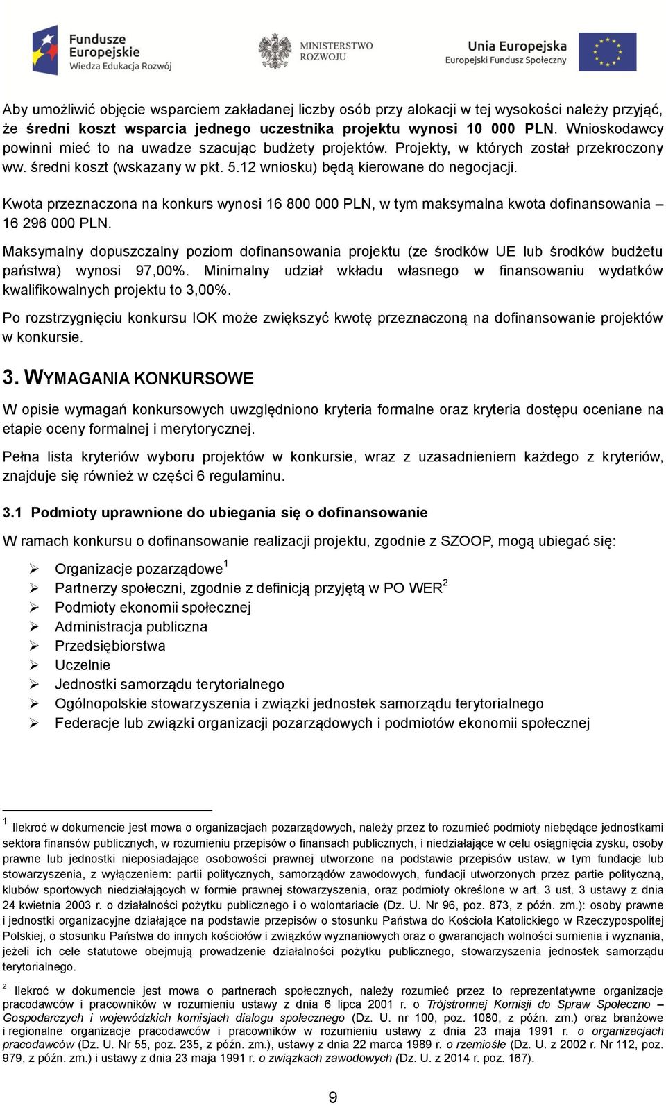 Kwota przeznaczona na konkurs wynosi 16 800 000 PLN, w tym maksymalna kwota dofinansowania 16 296 000 PLN.