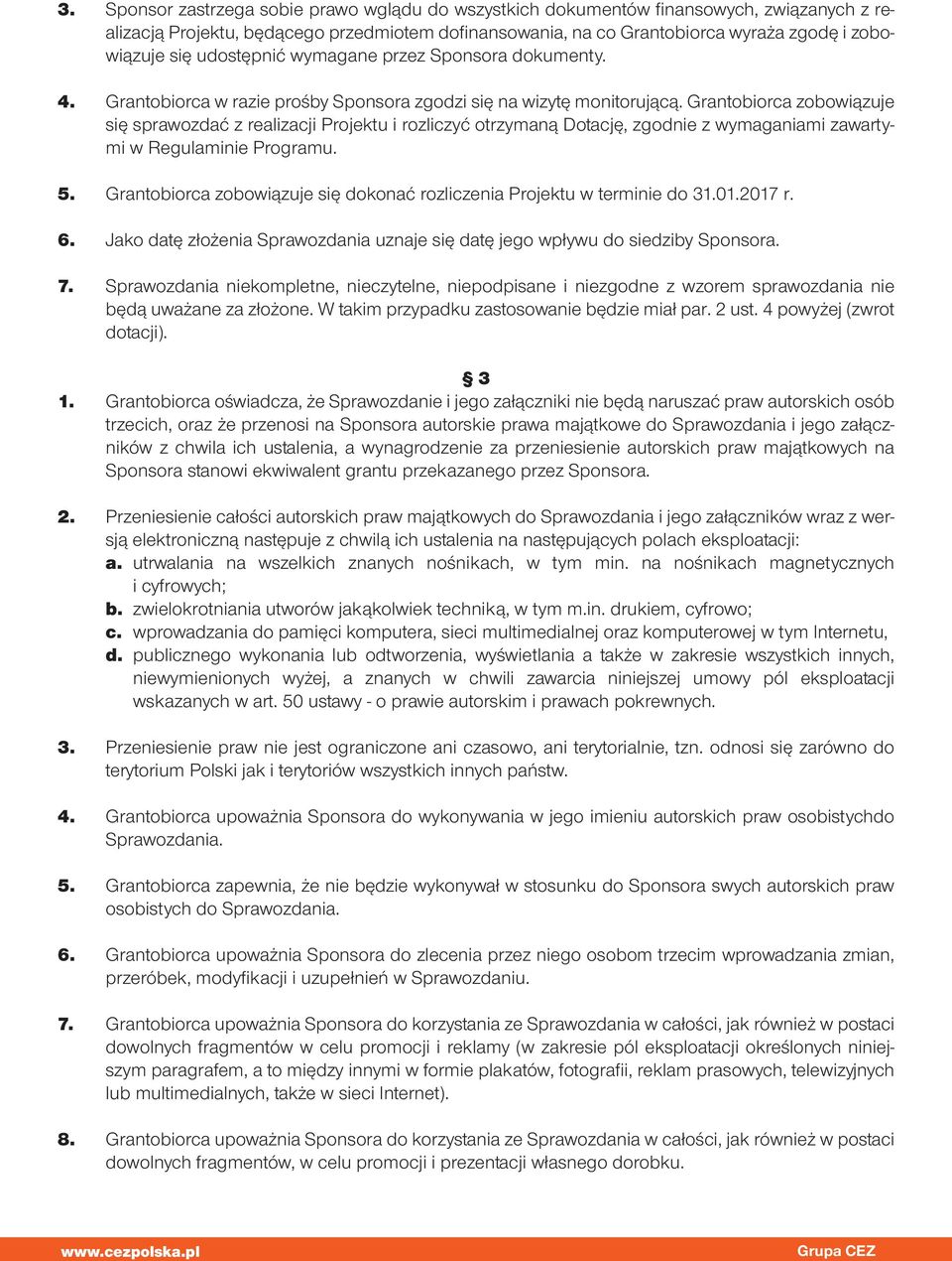 Grantobiorca zobowiązuje się sprawozdać z realizacji Projektu i rozliczyć otrzymaną Dotację, zgodnie z wymaganiami zawartymi w Regulaminie Programu. 5.