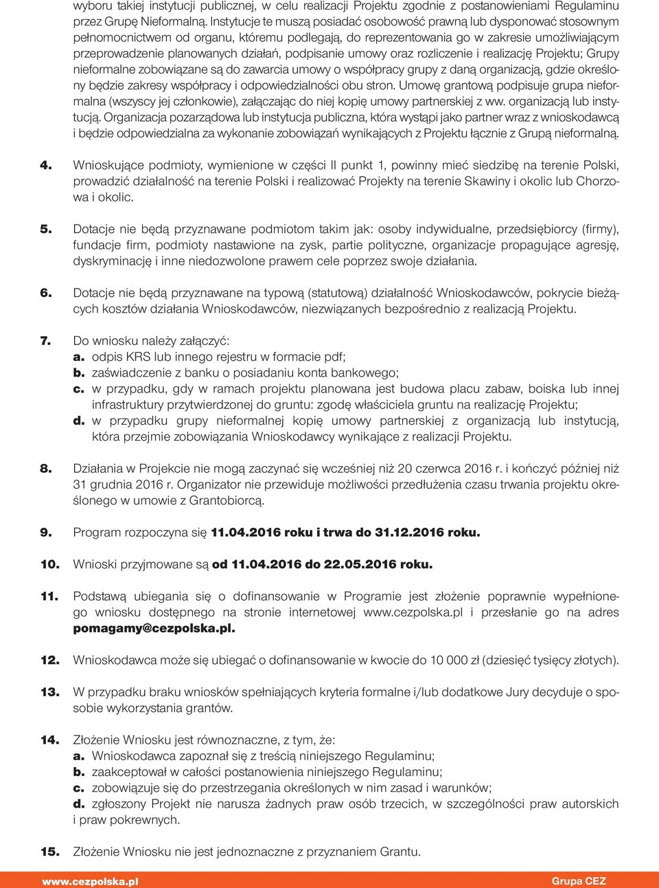 działań, podpisanie umowy oraz rozliczenie i realizację Projektu; Grupy nieformalne zobowiązane są do zawarcia umowy o współpracy grupy z daną organizacją, gdzie określony będzie zakresy współpracy i