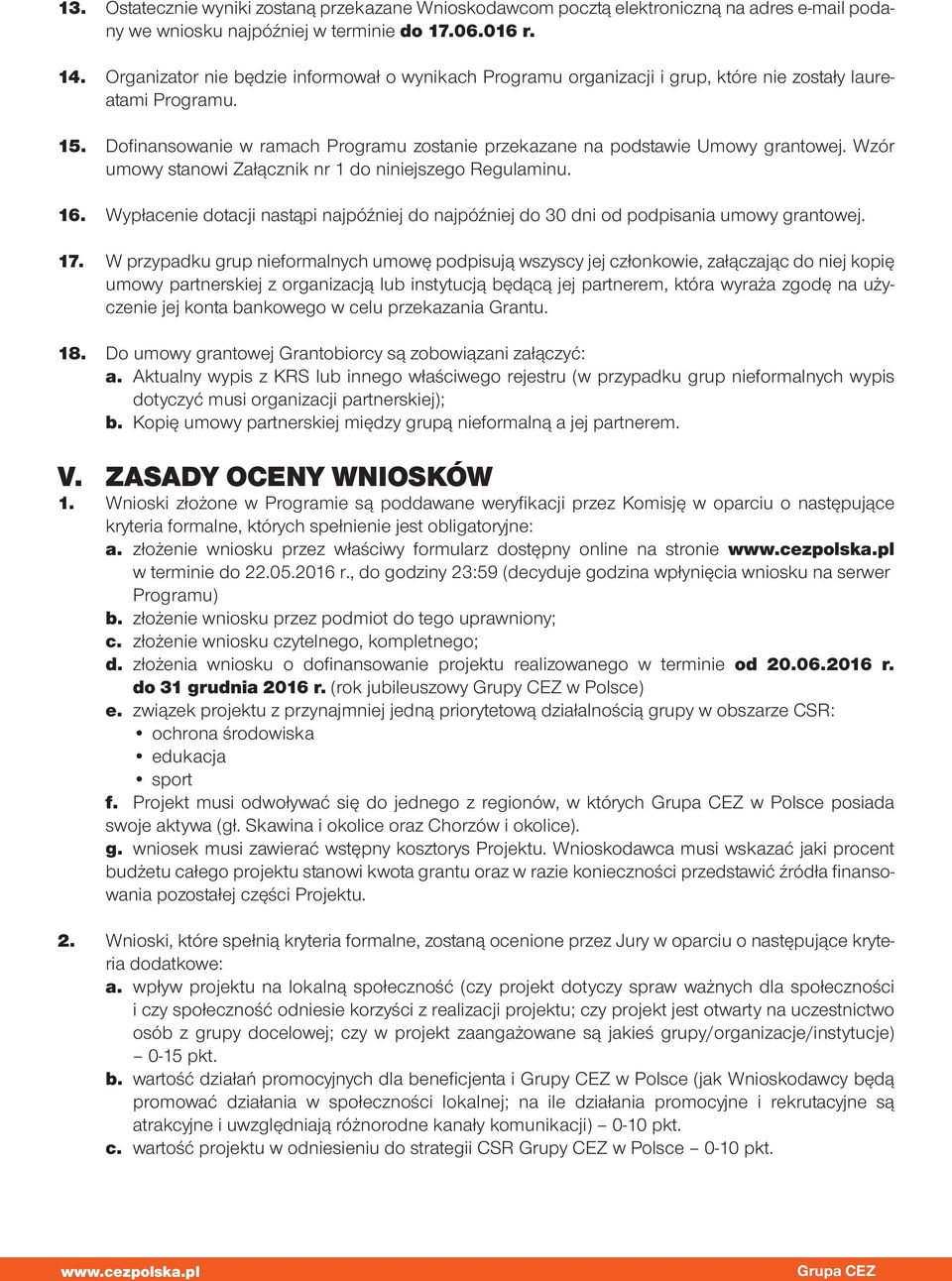 Wzór umowy stanowi Załącznik nr 1 do niniejszego Regulaminu. 16. Wypłacenie dotacji nastąpi najpóźniej do najpóźniej do 30 dni od podpisania umowy grantowej. 17.