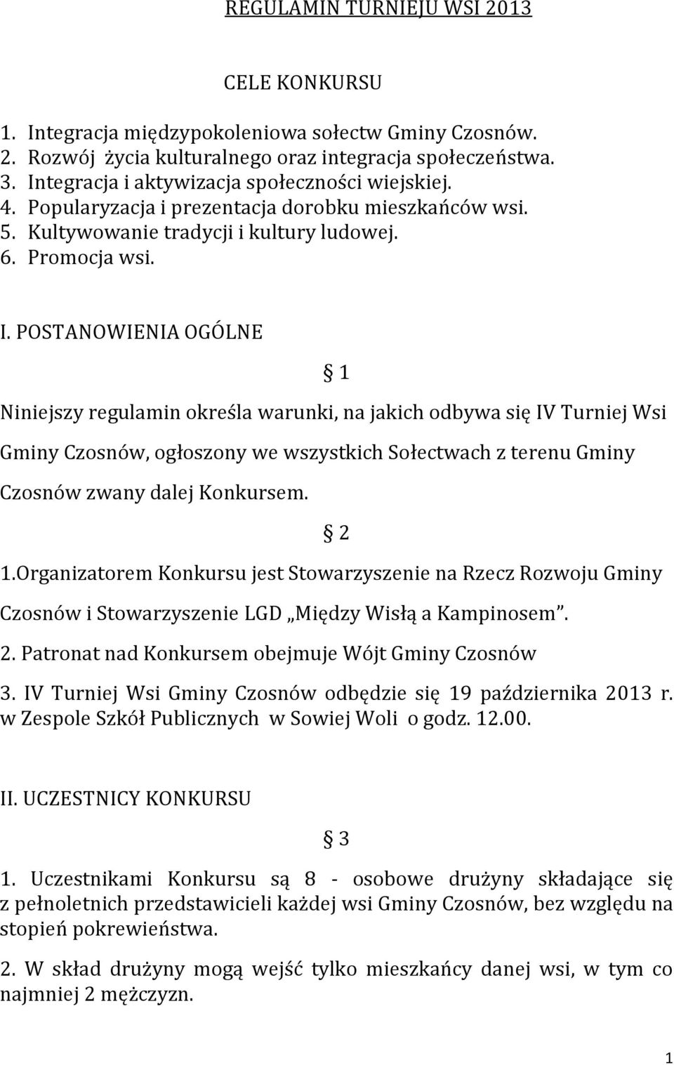 POSTANOWIENIA OGÓLNE 1 Niniejszy regulamin określa warunki, na jakich odbywa się IV Turniej Wsi Gminy Czosnów, ogłoszony we wszystkich Sołectwach z terenu Gminy Czosnów zwany dalej Konkursem. 2 1.