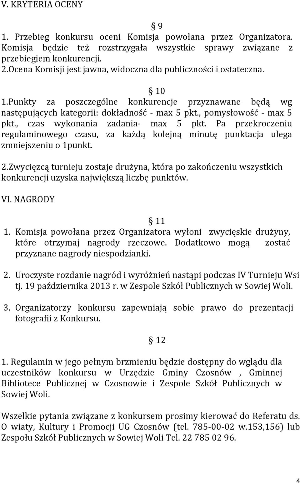 , czas wykonania zadania- max 5 pkt. Pa przekroczeniu regulaminowego czasu, za każdą kolejną minutę punktacja ulega zmniejszeniu o 1punkt. 2.