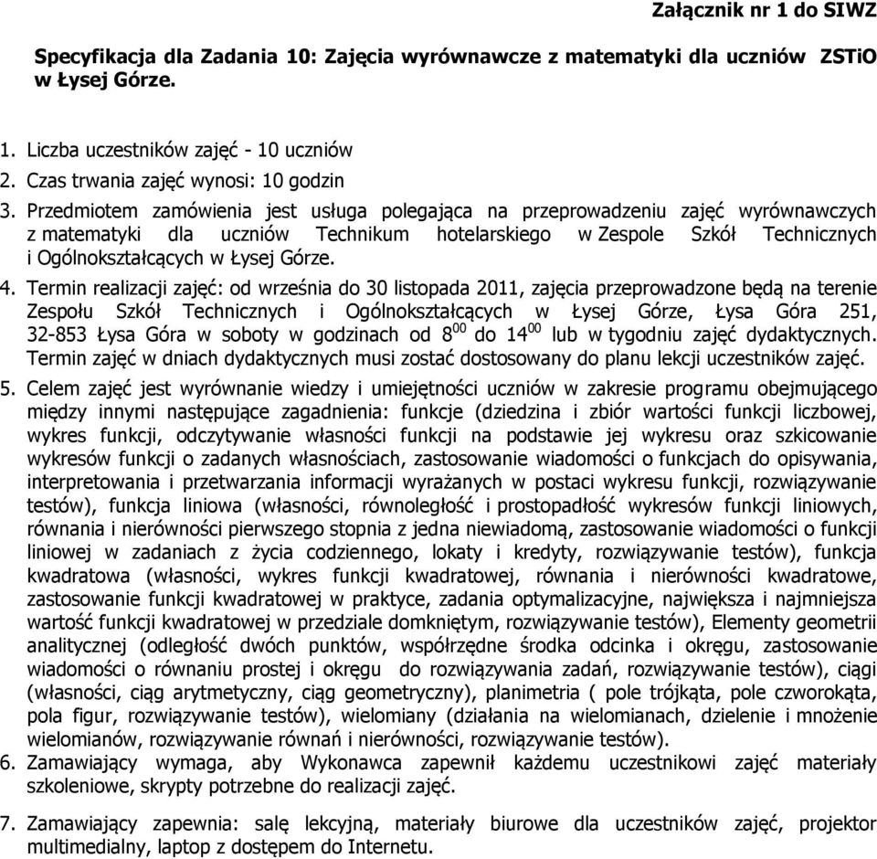 4. Termin realizacji zajęć: od września do 30 listopada 2011, zajęcia przeprowadzone będą na terenie Zespołu Szkół Technicznych i Ogólnokształcących w Łysej Górze, Łysa Góra 251, 32-853 Łysa Góra w