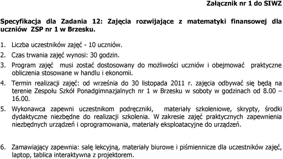 zajęcia odbywać się będą na terenie Zespołu Szkół Ponadgimnazjalnych nr 1 w Brzesku w soboty w godzinach od 8.00 16.00. 5.