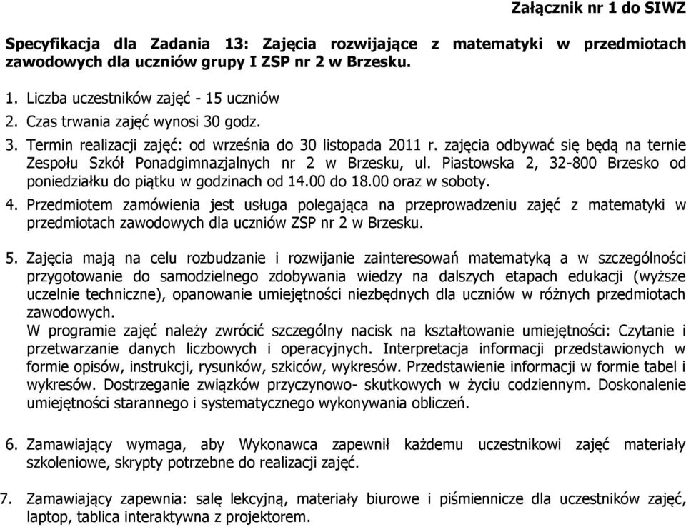 Piastowska 2, 32-800 Brzesko od poniedziałku do piątku w godzinach od 14.00 do 18.00 oraz w soboty. 4.