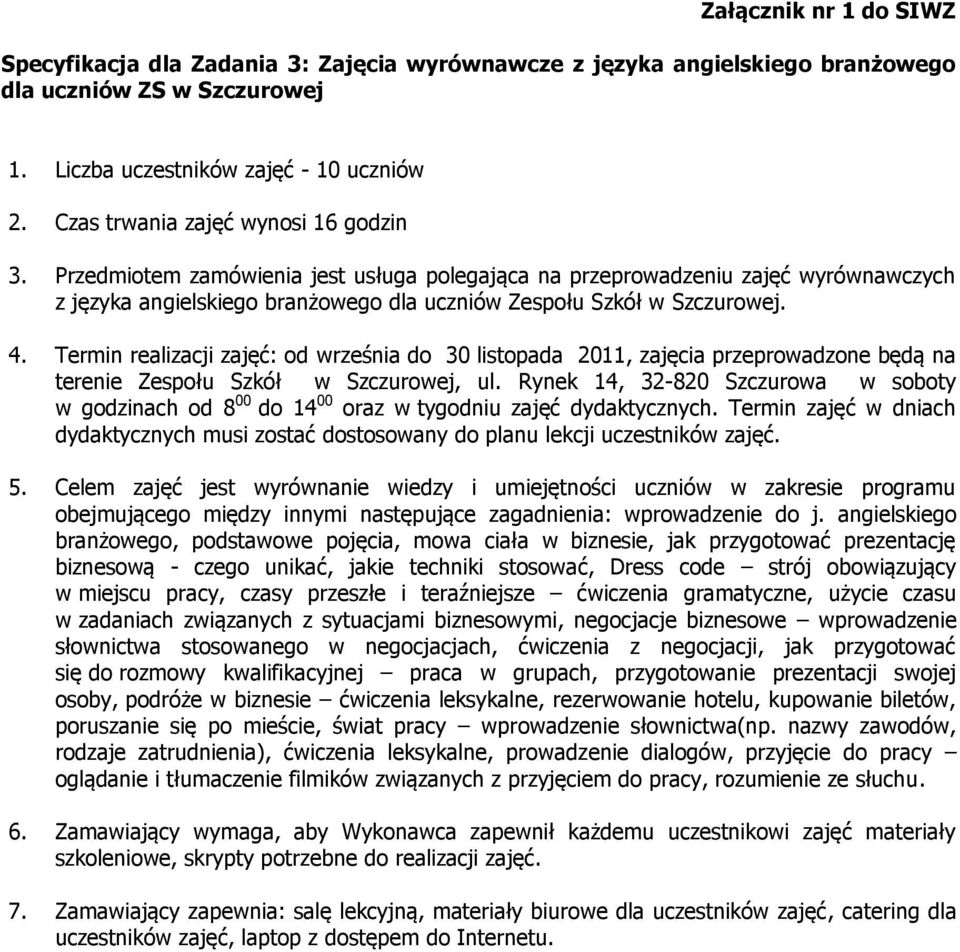 Termin realizacji zajęć: od września do 30 listopada 2011, zajęcia przeprowadzone będą na terenie Zespołu Szkół w Szczurowej, ul.