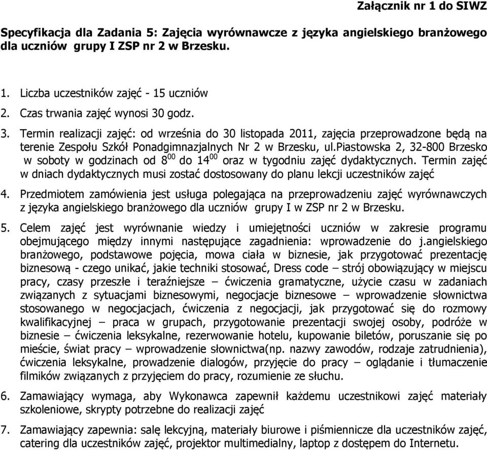 piastowska 2, 32-800 Brzesko w soboty w godzinach od 8 00 do 14 00 oraz w tygodniu zajęć dydaktycznych. Termin zajęć w dniach dydaktycznych musi zostać dostosowany do planu lekcji uczestników zajęć 4.