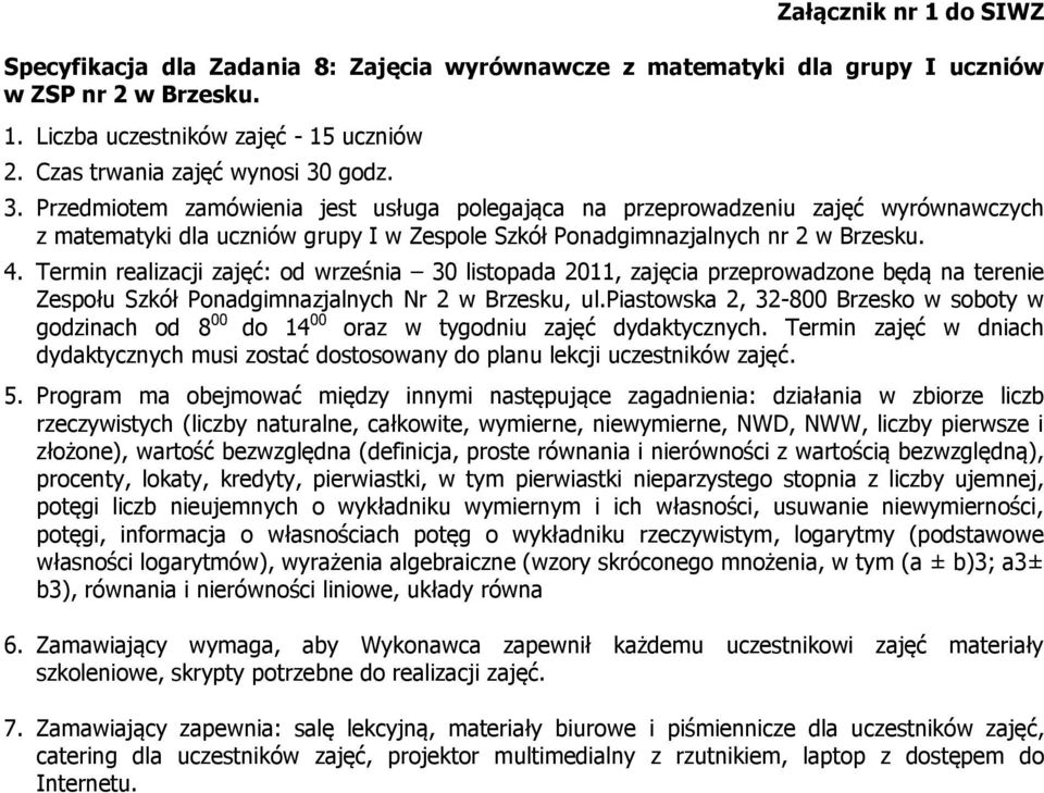 Termin realizacji zajęć: od września 30 listopada 2011, zajęcia przeprowadzone będą na terenie Zespołu Szkół Ponadgimnazjalnych Nr 2 w Brzesku, ul.