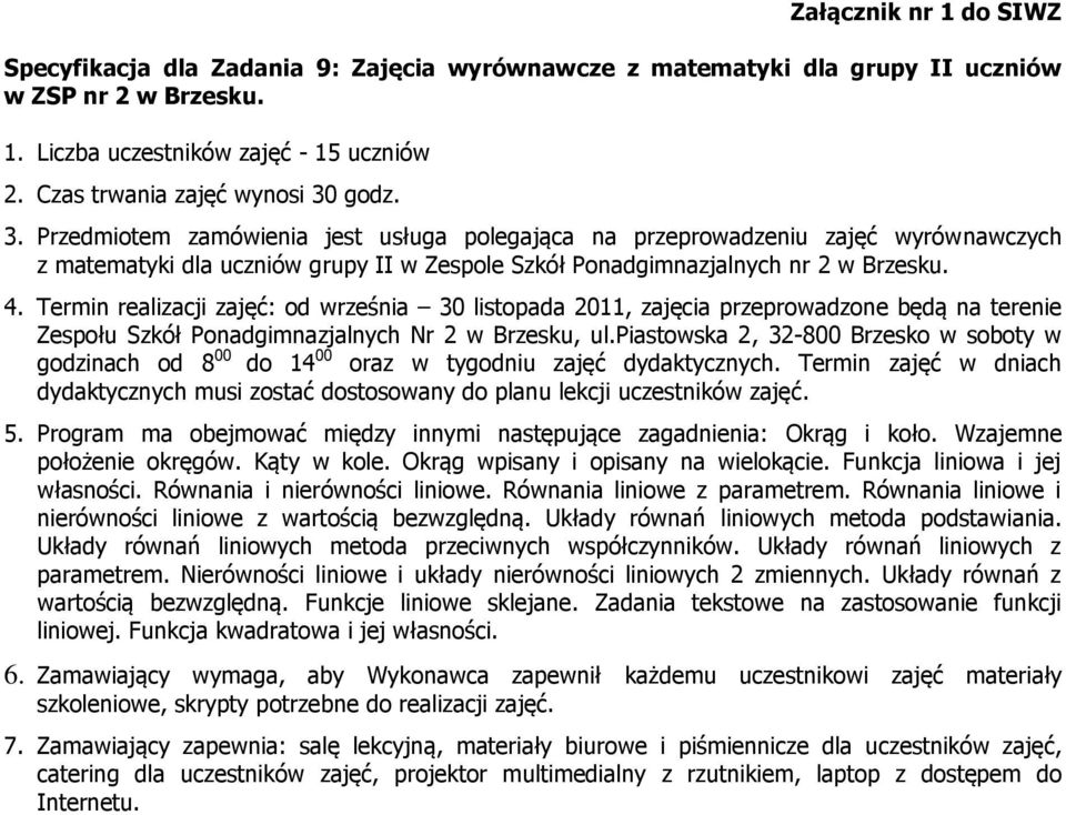 Termin realizacji zajęć: od września 30 listopada 2011, zajęcia przeprowadzone będą na terenie Zespołu Szkół Ponadgimnazjalnych Nr 2 w Brzesku, ul.