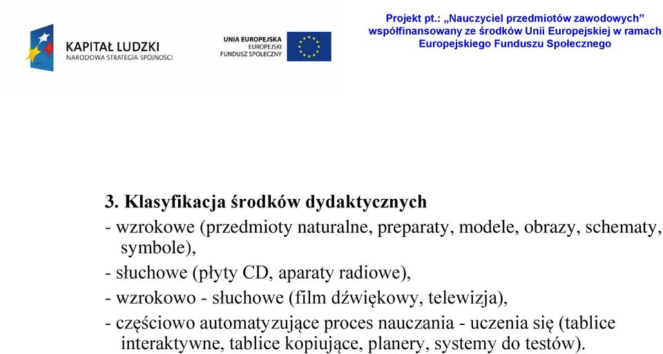 wzrokowo - słuchowe (film dźwiękowy, telewizja), - częściowo automatyzujące proces