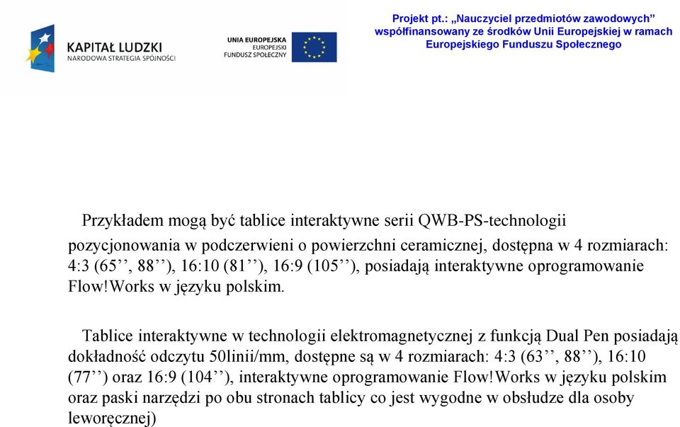 Tablice interaktywne w technologii elektromagnetycznej z funkcją Dual Pen posiadają dokładność odczytu 50linii/mm, dostępne są w 4 rozmiarach: 4:3