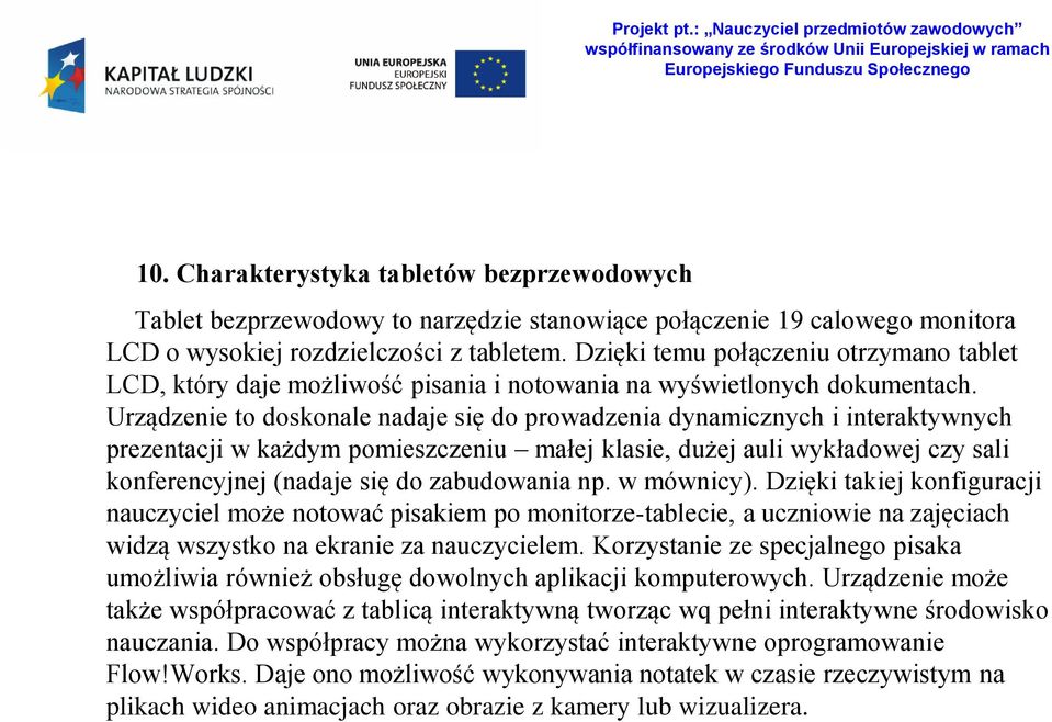 Urządzenie to doskonale nadaje się do prowadzenia dynamicznych i interaktywnych prezentacji w każdym pomieszczeniu małej klasie, dużej auli wykładowej czy sali konferencyjnej (nadaje się do