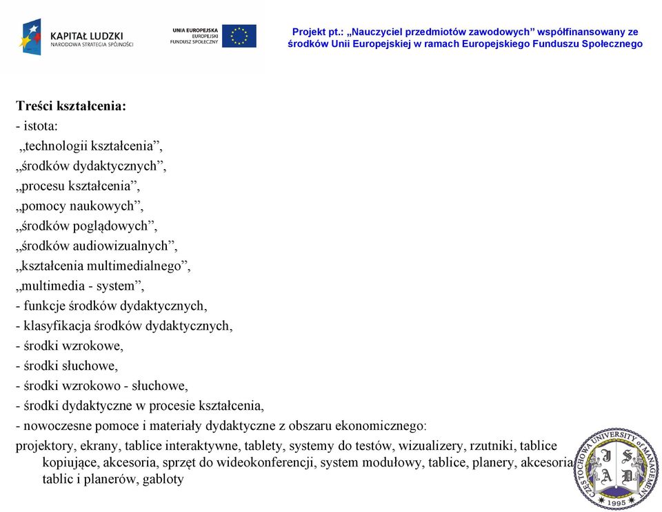 słuchowe, - środki wzrokowo - słuchowe, - środki dydaktyczne w procesie kształcenia, - nowoczesne pomoce i materiały dydaktyczne z obszaru ekonomicznego: projektory, ekrany, tablice