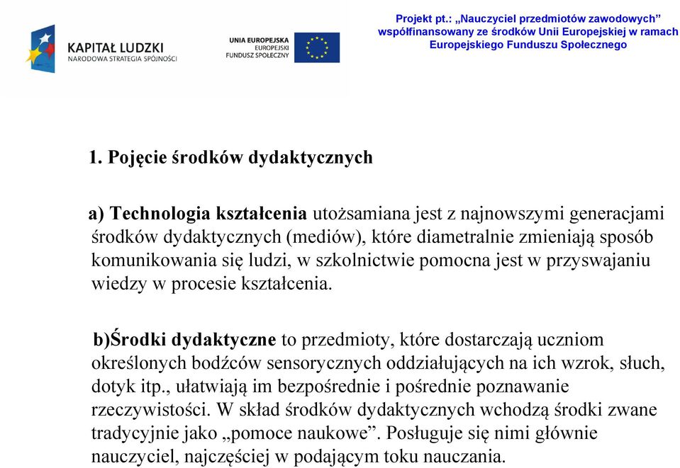 b)środki dydaktyczne to przedmioty, które dostarczają uczniom określonych bodźców sensorycznych oddziałujących na ich wzrok, słuch, dotyk itp.