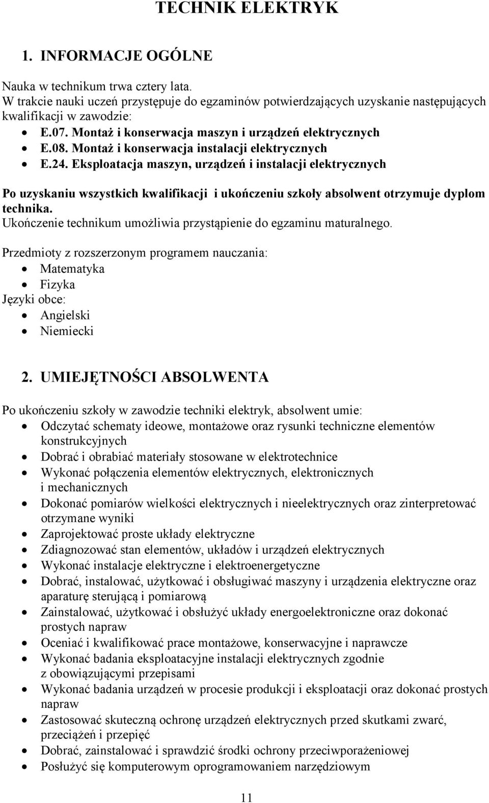 Eksploatacja maszyn, urządzeń i instalacji elektrycznych Po uzyskaniu wszystkich kwalifikacji i ukończeniu szkoły absolwent otrzymuje dyplom technika.