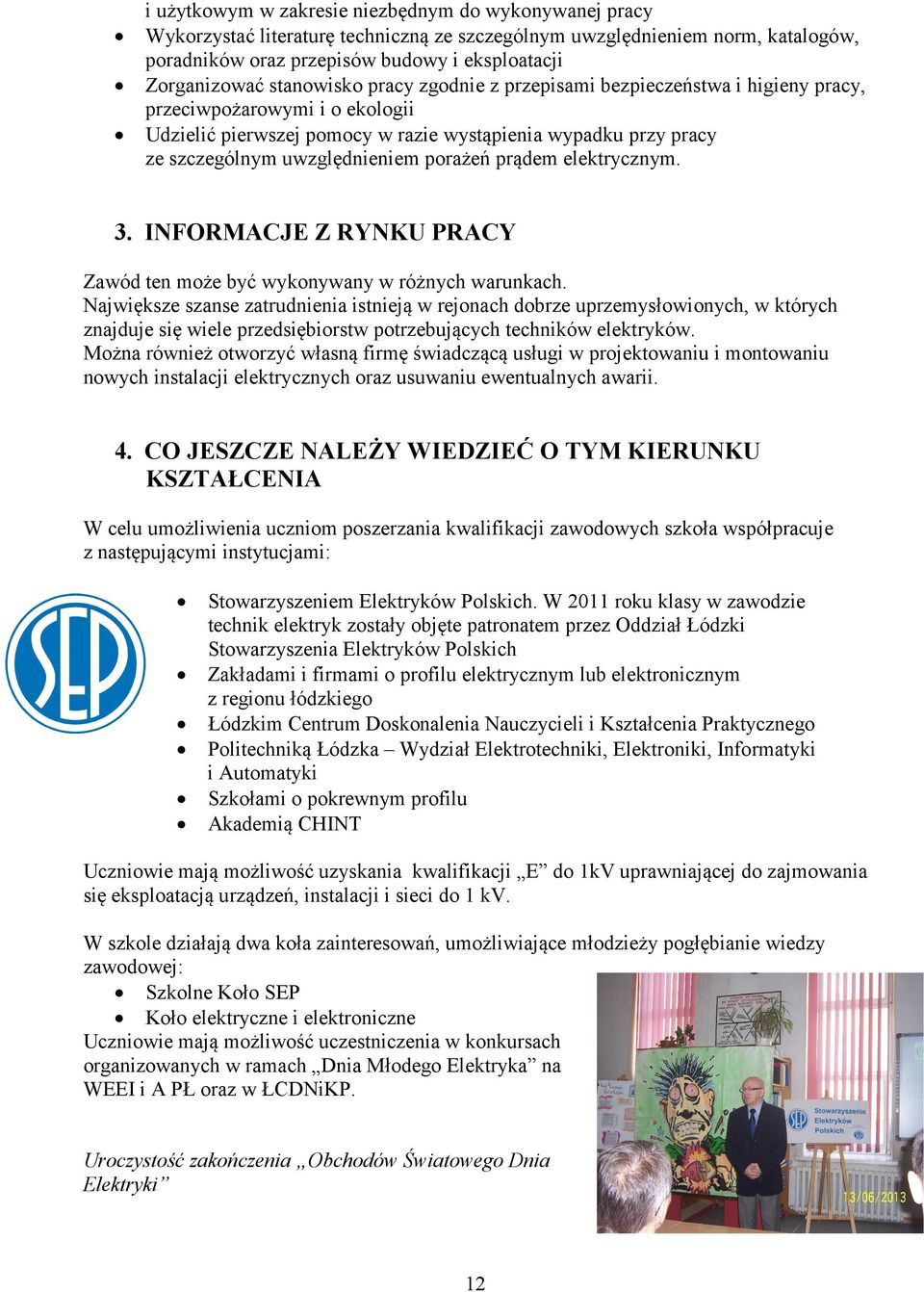 porażeń prądem elektrycznym. 3. INFORMACJE Z RYNKU PRACY Zawód ten może być wykonywany w różnych warunkach.