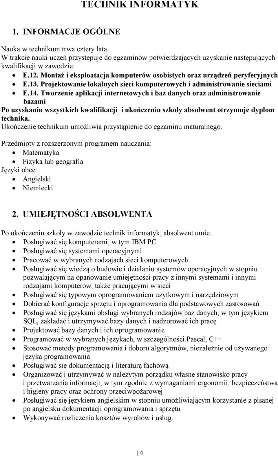 Tworzenie aplikacji internetowych i baz danych oraz administrowanie bazami Po uzyskaniu wszystkich kwalifikacji i ukończeniu szkoły absolwent otrzymuje dyplom technika.