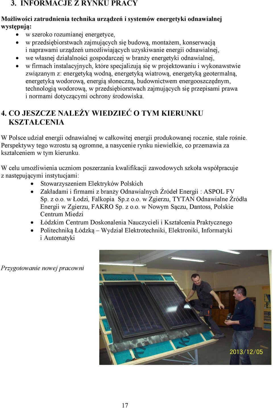 specjalizują się w projektowaniu i wykonawstwie związanym z: energetyką wodną, energetyką wiatrową, energetyką geotermalną, energetyką wodorową, energią słoneczną, budownictwem energooszczędnym,