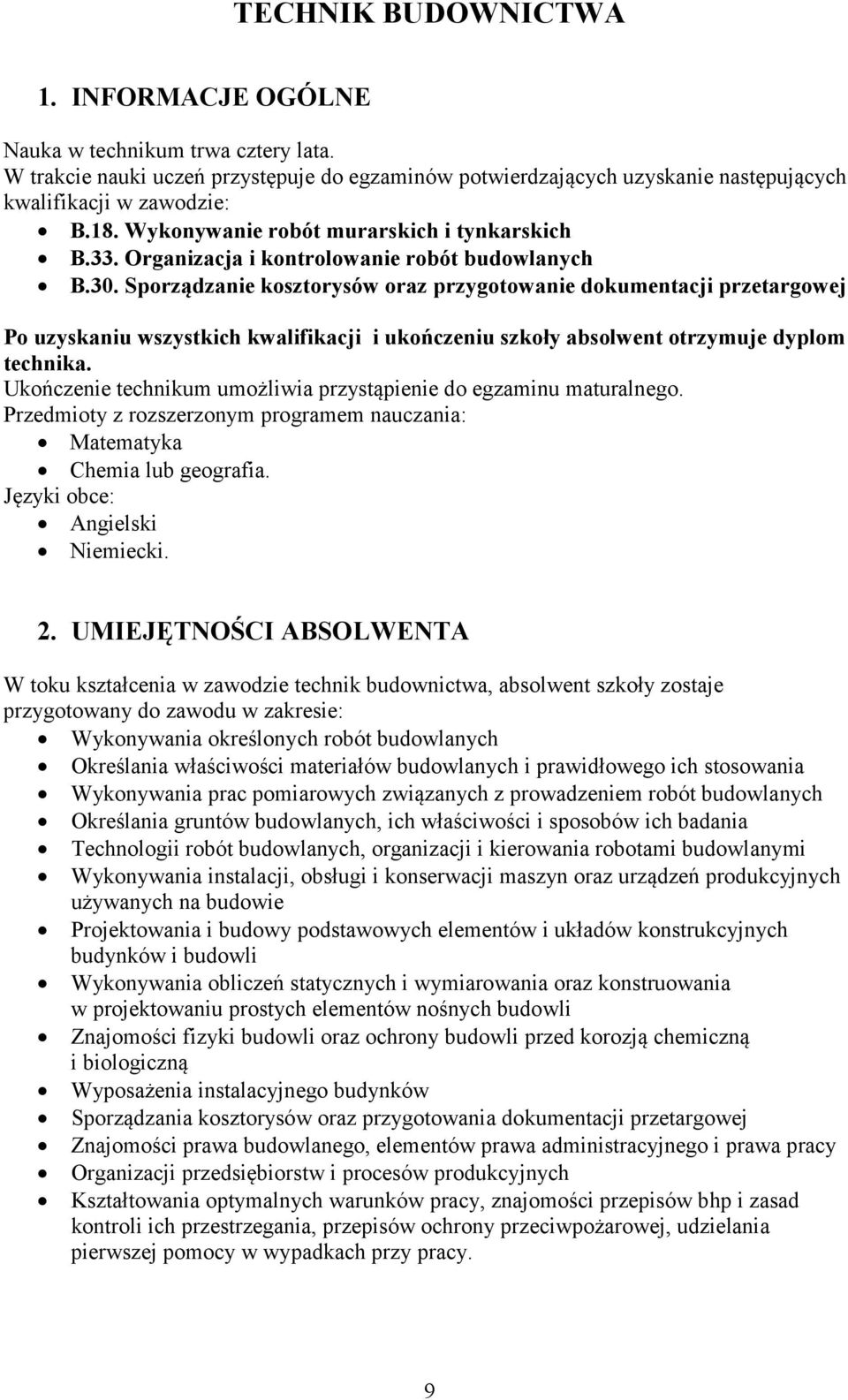 Sporządzanie kosztorysów oraz przygotowanie dokumentacji przetargowej Po uzyskaniu wszystkich kwalifikacji i ukończeniu szkoły absolwent otrzymuje dyplom technika.