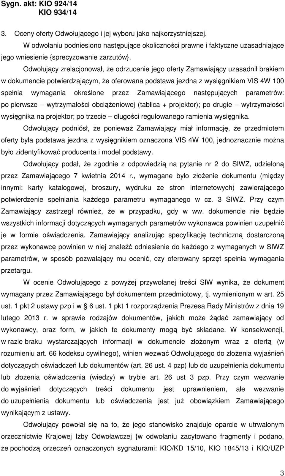 przez Zamawiającego następujących parametrów: po pierwsze wytrzymałości obciążeniowej (tablica + projektor); po drugie wytrzymałości wysięgnika na projektor; po trzecie długości regulowanego ramienia