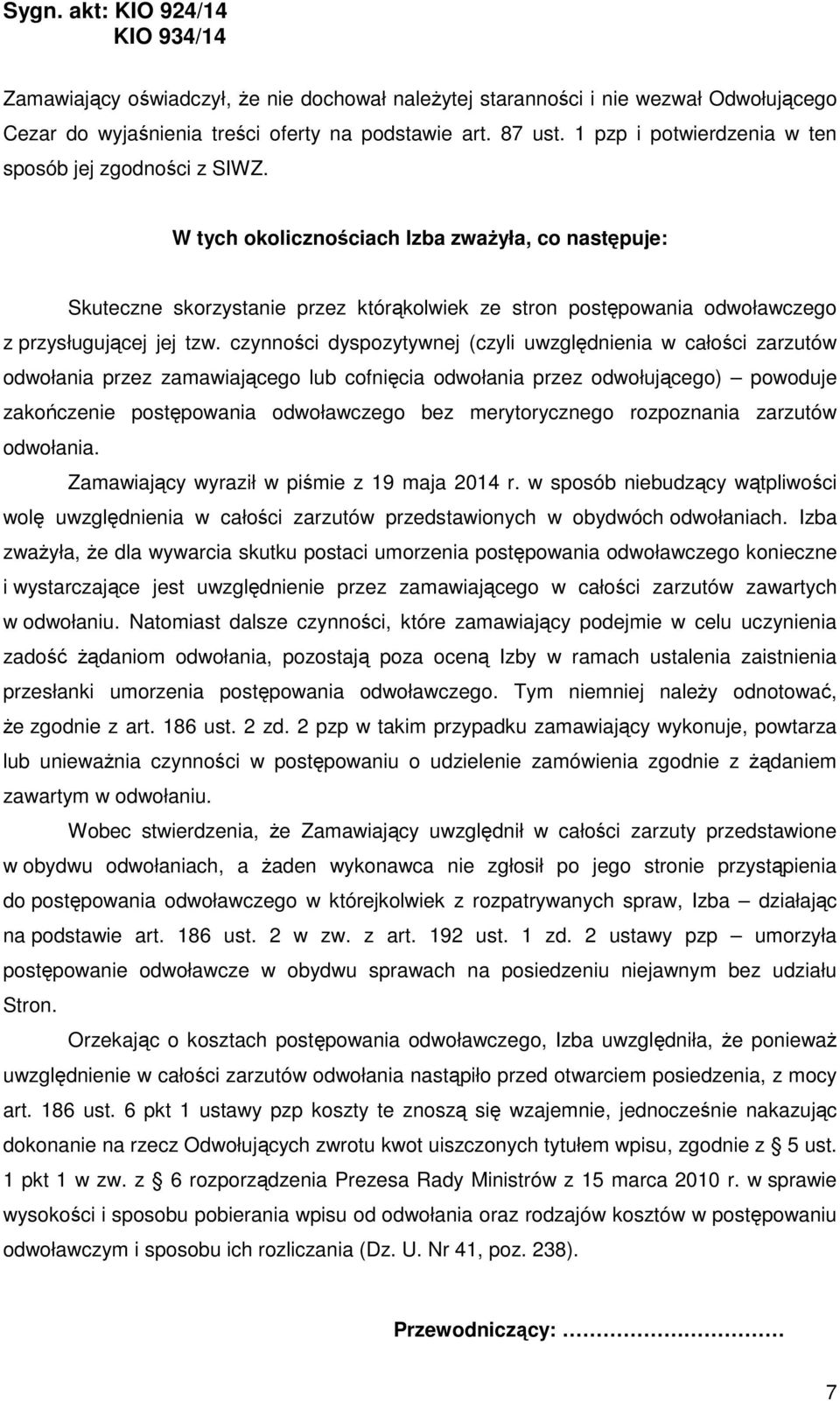 W tych okolicznościach Izba zważyła, co następuje: Skuteczne skorzystanie przez którąkolwiek ze stron postępowania odwoławczego z przysługującej jej tzw.
