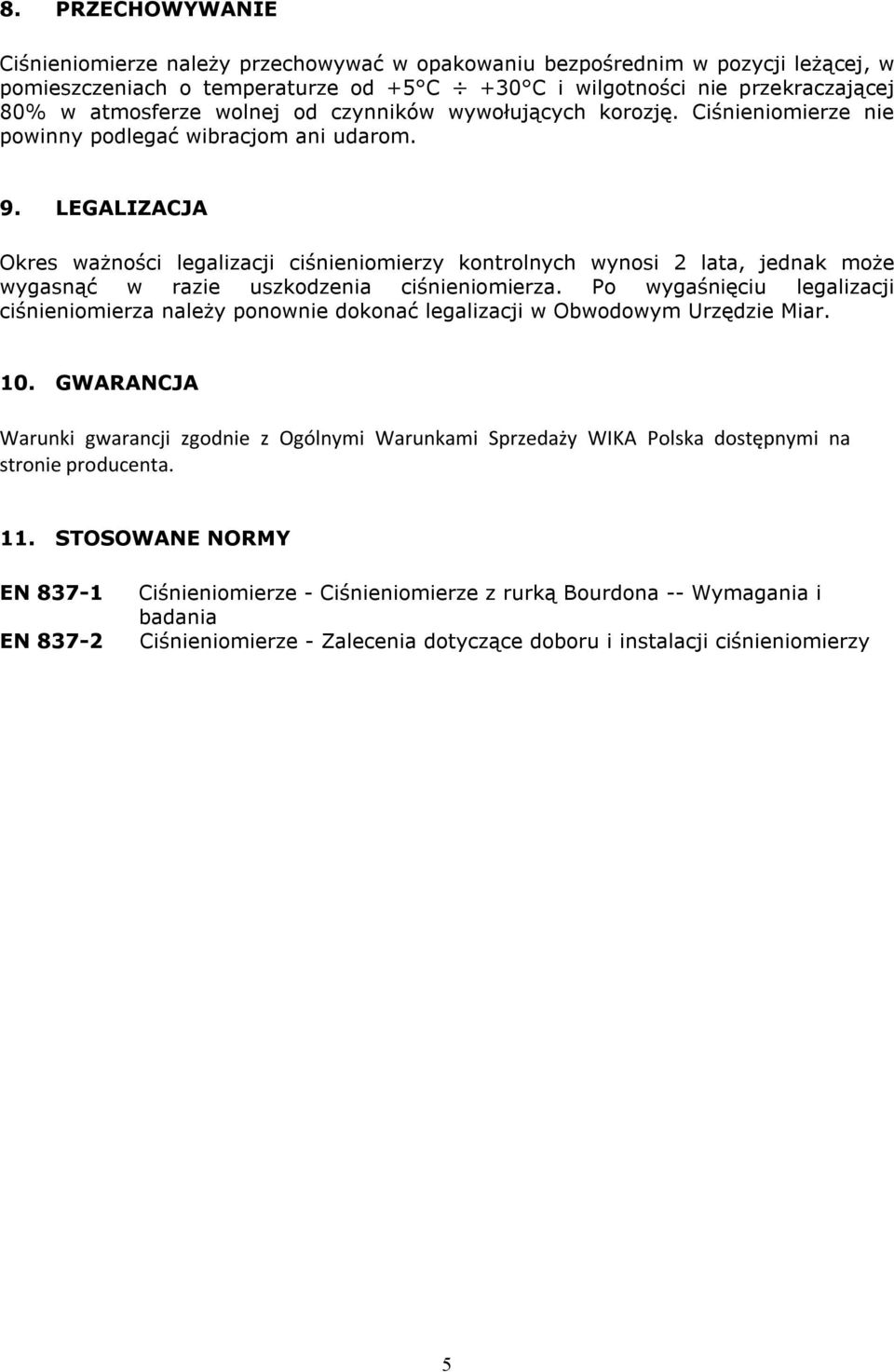 LEGALIZACJA Okres ważności legalizacji ciśnieniomierzy kontrolnych wynosi 2 lata, jednak może wygasnąć w razie uszkodzenia ciśnieniomierza.