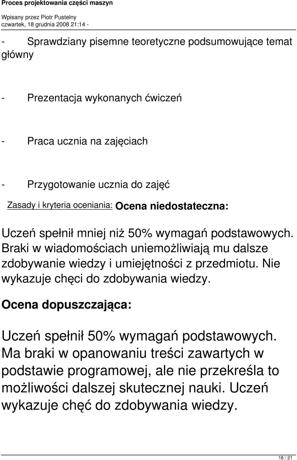 Braki w wiadomościach uniemożliwiają mu dalsze zdobywanie wiedzy i umiejętności z przedmiotu. Nie wykazuje chęci do zdobywania wiedzy.