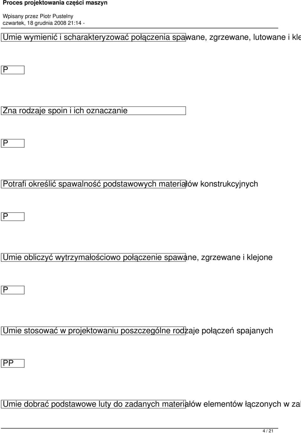 konstrukcyjnych Umie obliczyć wytrzymałościowo połączenie spawane, zgrzewane i klejone Umie stosować w projektowaniu