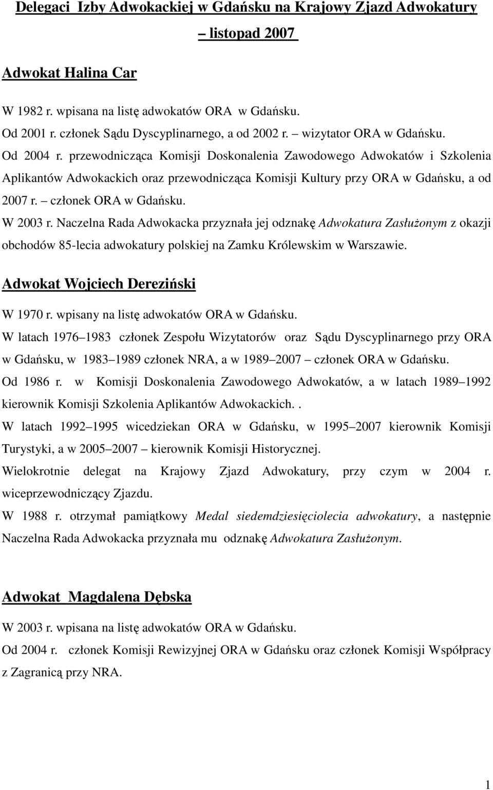 przewodnicząca Komisji Doskonalenia Zawodowego Adwokatów i Szkolenia Aplikantów Adwokackich oraz przewodnicząca Komisji Kultury przy ORA w Gdańsku, a od 2007 r. członek ORA w Gdańsku. W 2003 r.