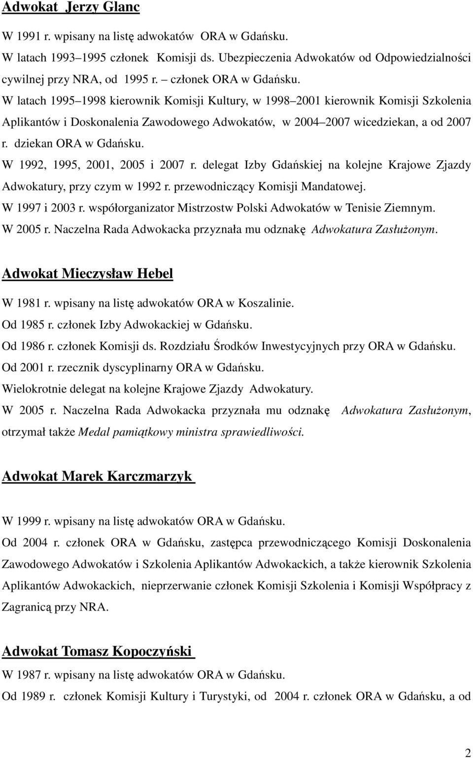 dziekan ORA w Gdańsku. W 1992, 1995, 2001, 2005 i 2007 r. delegat Izby Gdańskiej na kolejne Krajowe Zjazdy Adwokatury, przy czym w 1992 r. przewodniczący Komisji Mandatowej. W 1997 i 2003 r.