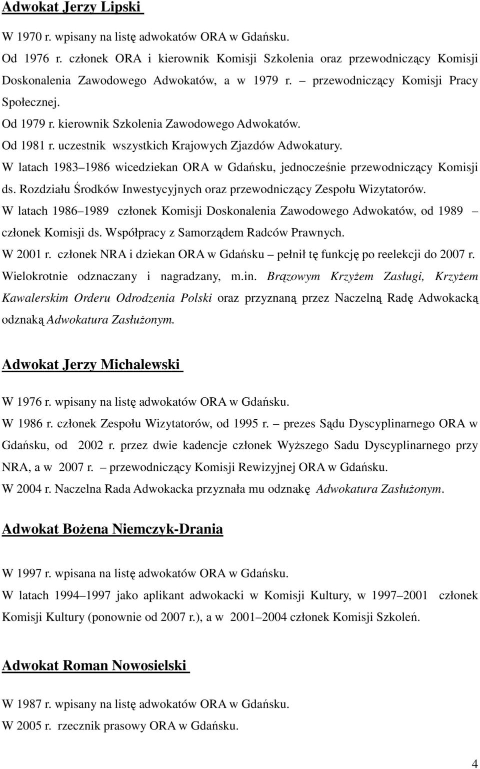 W latach 1983 1986 wicedziekan ORA w Gdańsku, jednocześnie przewodniczący Komisji ds. Rozdziału Środków Inwestycyjnych oraz przewodniczący Zespołu Wizytatorów.