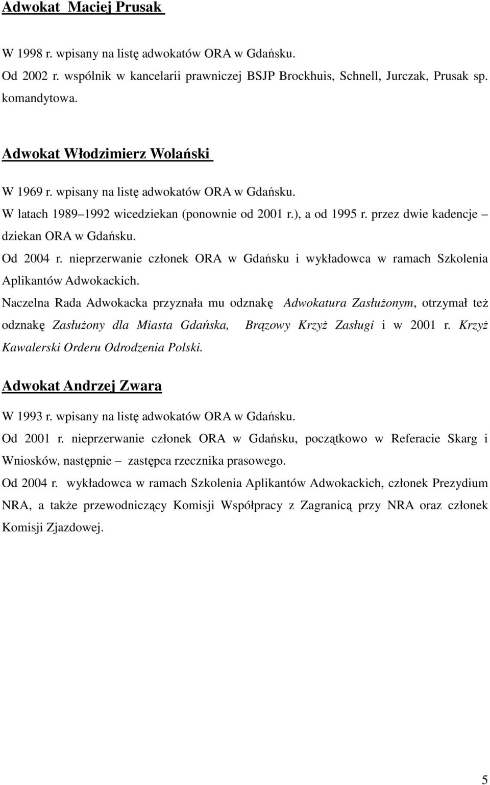 Od 2004 r. nieprzerwanie członek ORA w Gdańsku i wykładowca w ramach Szkolenia Aplikantów Adwokackich.