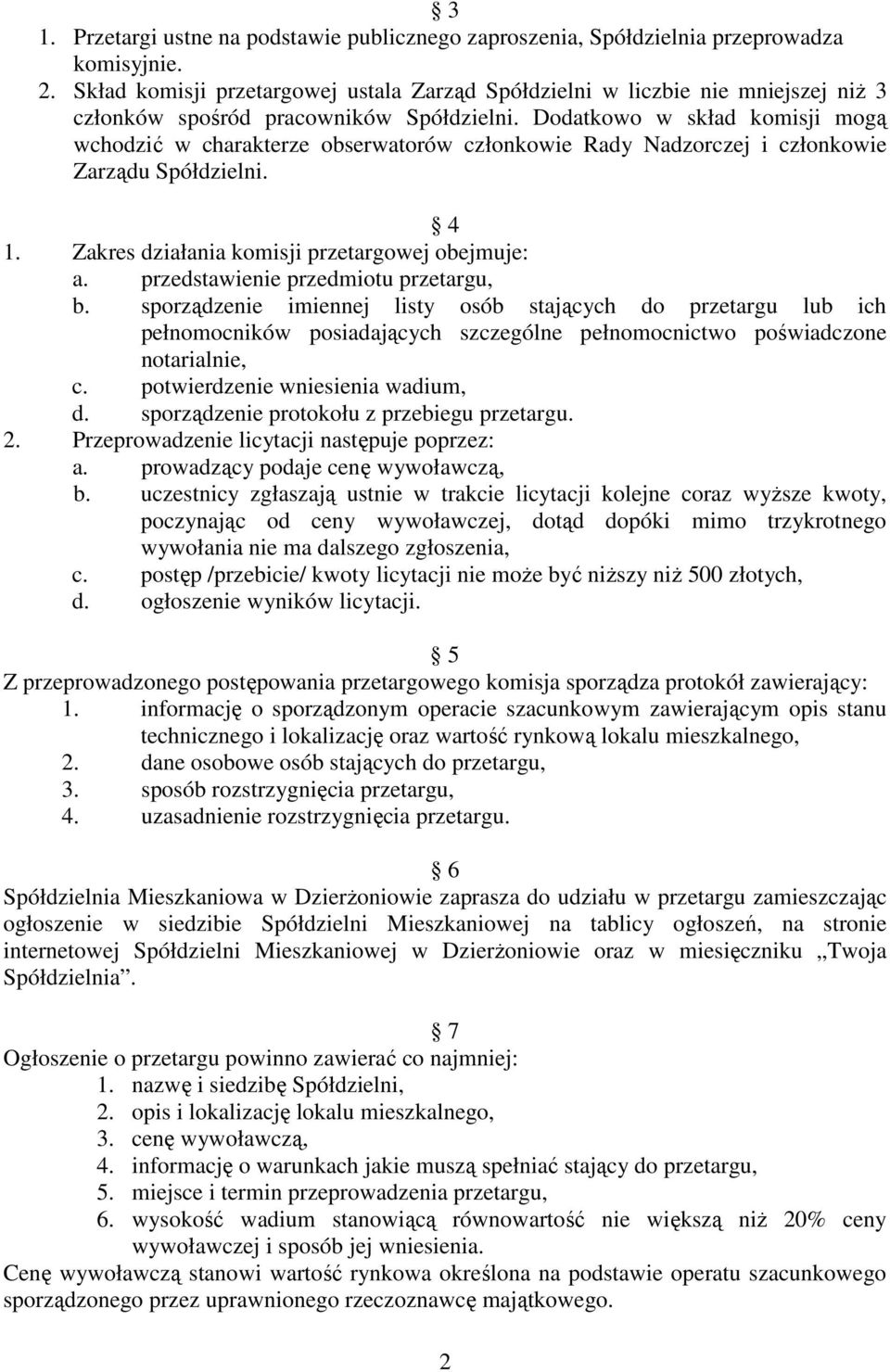 Dodatkowo w skład komisji mogą wchodzić w charakterze obserwatorów członkowie Rady Nadzorczej i członkowie Zarządu Spółdzielni. 4 1. Zakres działania komisji przetargowej obejmuje: a.