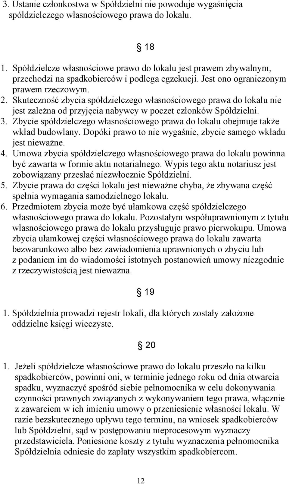 Skuteczność zbycia spółdzielczego własnościowego prawa do lokalu nie jest zależna od przyjęcia nabywcy w poczet członków Spółdzielni. 3.