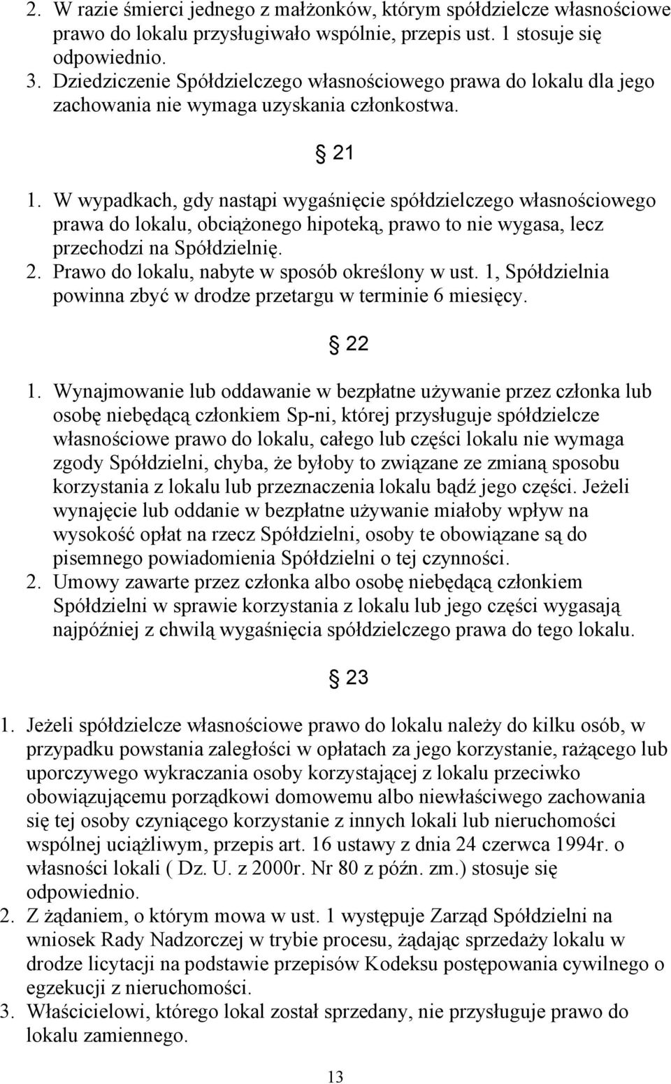 W wypadkach, gdy nastąpi wygaśnięcie spółdzielczego własnościowego prawa do lokalu, obciążonego hipoteką, prawo to nie wygasa, lecz przechodzi na Spółdzielnię. 2.