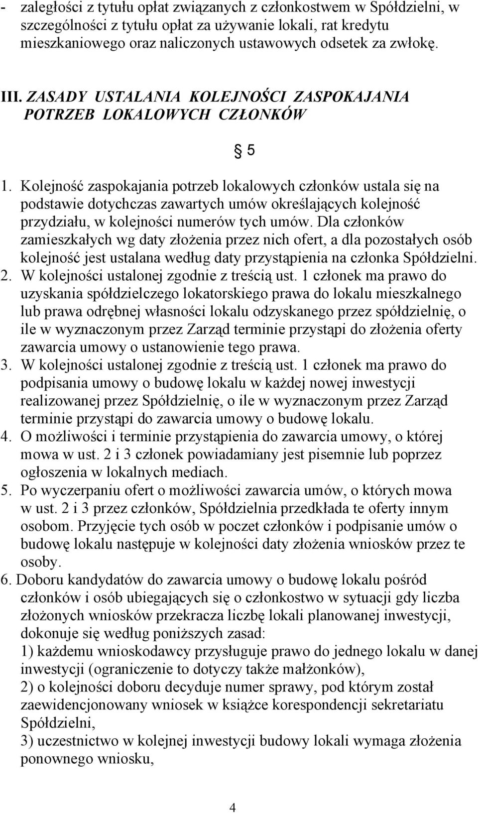 Kolejność zaspokajania potrzeb lokalowych członków ustala się na podstawie dotychczas zawartych umów określających kolejność przydziału, w kolejności numerów tych umów.