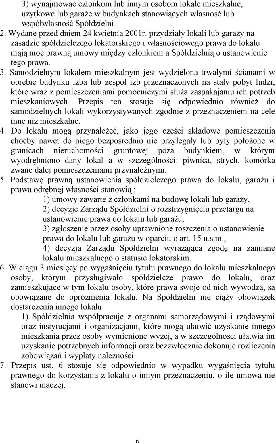 Samodzielnym lokalem mieszkalnym jest wydzielona trwałymi ścianami w obrębie budynku izba lub zespół izb przeznaczonych na stały pobyt ludzi, które wraz z pomieszczeniami pomocniczymi służą